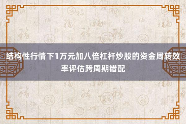 结构性行情下1万元加八倍杠杆炒股的资金周转效率评估跨周期错配