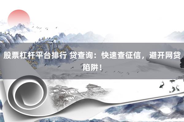 股票杠杆平台排行 贷查询：快速查征信，避开网贷陷阱！