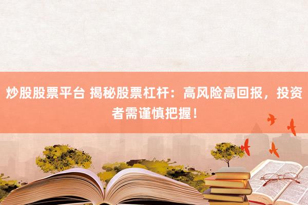 炒股股票平台 揭秘股票杠杆：高风险高回报，投资者需谨慎把握！